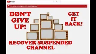 166: How to Get back, restore Youtube suspended terminated account. DO NOT give up hope!