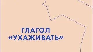 Глагол «ухаживать»