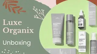 Unboxing Luxe Organix Beauty Products