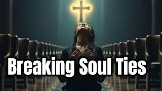 Breaking Soul Ties: The Hidden Chains You Don't Know About