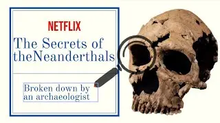 Secrets of the Neanderthals Documentary Contextualised by an Archaeologist