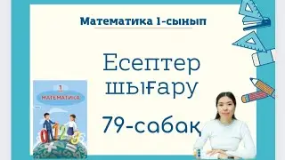 Математика 79 сабақ ЕСЕПТЕР ШЫҒАРУ  1 сынып