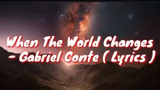 When the world changes — Gabriel Conte ( Lyrics )