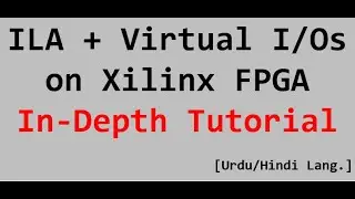 Integrated Logic Analyzer (ILA) + Virtual I/Os Xilinx FPGAs [ In Depth Tutorial Urdu/Hindi] - Part 4