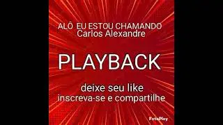 ALÔ EU ESTOU CHAMANDO , PLAYBACK, CARLOS ALEXANDRE