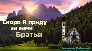 Скоро Я приду за вами Братья // Александр Рыбинский // #Христианские_Песни