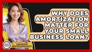Why Does Amortization Matter For Your Small Business Loan? - Asian American Entrepreneurship Success