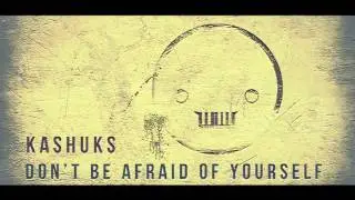 Kashuks - Don't Be Afraid Of Yourself