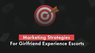 Marketing Strategies For Girlfriend Experience Escorts