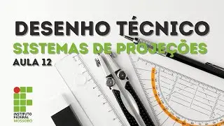 DESENHO TÉCNICO - AULA 12 - SISTEMAS DE PROJEÇÕES