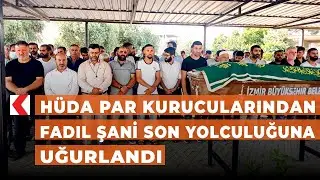 HÜDA PAR kurucularından Fadıl Şani son yolculuğuna uğurlandı