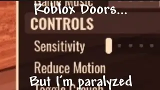 Doors, but I'm paralyzed from the neck up.