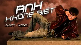 C-ROT | ANH KHÔNG BIẾT (ft. kenji) | OFFICIAL MUSIC VIDEO