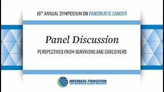Panel Discussion: Perspectives from Pancreatic Cancer Survivors and Caregivers