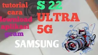 SAMSUNG S 22 ULTRA 5G TUTORIAL CARA DOWNLOAD APLIKASI GCAM