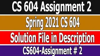CS604 Assignment 2 Solution 2021 || CS 604 Assignment No 1 Solution Spring 2021 || CS - 604 Asignmnt