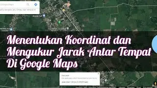 Cara Menentukan Titik Koordinat dan Jarak Antar Tempat di Google Maps
