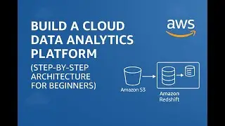 How to Build a Cloud Data Analytics Platform on AWS (Architecture for Beginners-Intermediates)