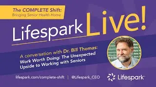 The COMPLETE Shift: Dr. Bill Thomas - The Unexpected Upside of Working with Seniors