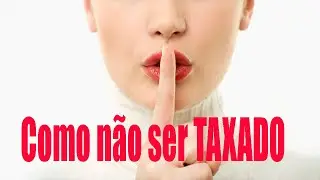 Como não ser TAXADO