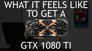 What it feels like to get a GTX 1080 Ti (For 4K Gaming)