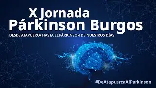 X Jornada Párkinson Burgos. Desde Atapuerca al Párkinson de nuestro días.