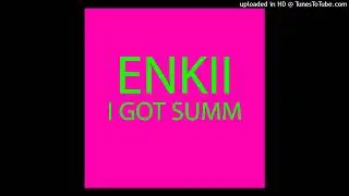 Enkii - i got summ