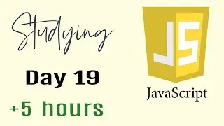 Studying Javascript for 5 hours, Day 19