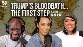 Trump’s Bloodbath… The First Step | Native Land Pod