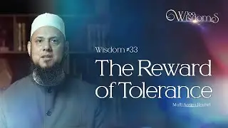 Wisdom #33: The Reward of Tolerance  | 100 Wisdoms w/ Mufti Aasim Rashid
