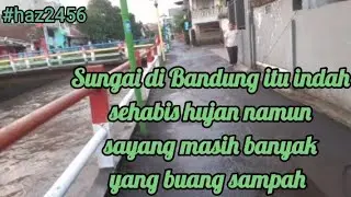 💚Sungai di Bandung Itu Indah Sehabis Hujan Namun Sayang Masih Banyak Yang Buang Sampah