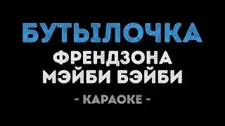 ФРЕНДЗОНА / МЭЙБИ БЭЙБИ - БУТЫЛОЧКА (Караоке)