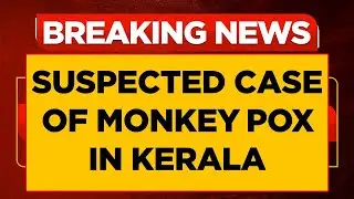 Kerala Man With Travel History Shows Symptoms Of Monkey Pox; Samples Sent For Testing| Breaking News