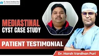 Mediastinal Cyst Case Study Symptoms Diagnosis & Treatment with Testimonial | Dr. Harsh Vardhan Puri