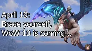 April 19: Brace yourself, WoW 10 is coming...