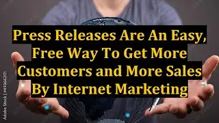 Press Releases Are An Easy, Free Way To Get More Customers and More Sales By Internet Marketing