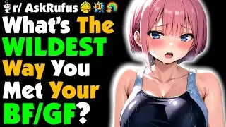 What's The WEIRDEST Way You MET Your BF/GF?