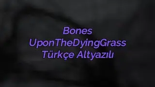 BONES - UponTheDyingGrass (Türkçe Altyazılı)