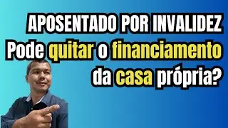 Aposentado por Invalidez pode quitar o financiamento da casa própria?