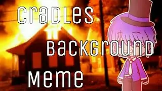 Background Meme • Cradles