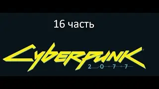 Киберпанк Cyberpunk 2077 16 часть