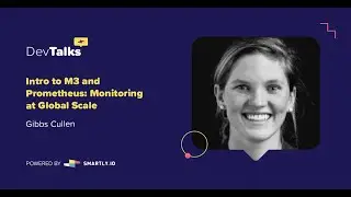 Intro to M3 and Prometheus: Monitoring at Global Scale | Gibbs Cullen @ DevTalks