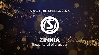 SING IT ACAPELLA 2023 - Zinnia (Thoughts full of grenades)