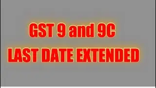 Due date extended GST 9 & 9C