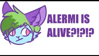 ALERMI IS ALIVE????