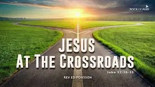 Jesus At The Crossroads By Rev Ed Pousson I 29 Mar 2026