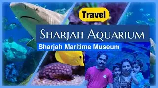 Sharjah Aquarium Tour 2023/Maritime Museum Tour 2023