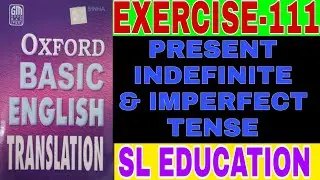 EXERCISE-111, OXFORD BASIC ENGLISH TRANSLATION, MIX TENSE, SL EDUCATION I