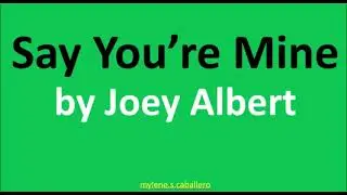 Say You're Mine by Joey Albert (Lyrics) - 2014