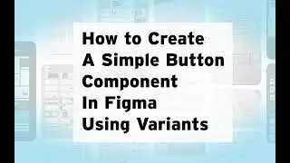 How To Create a Simple Button Component in Figma Using Variants
